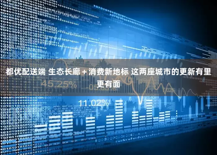 都优配送端 生态长廊＋消费新地标 这两座城市的更新有里更有面