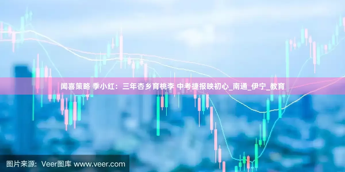 闻喜策略 季小红：三年杏乡育桃李 中考捷报映初心_南通_伊宁_教育