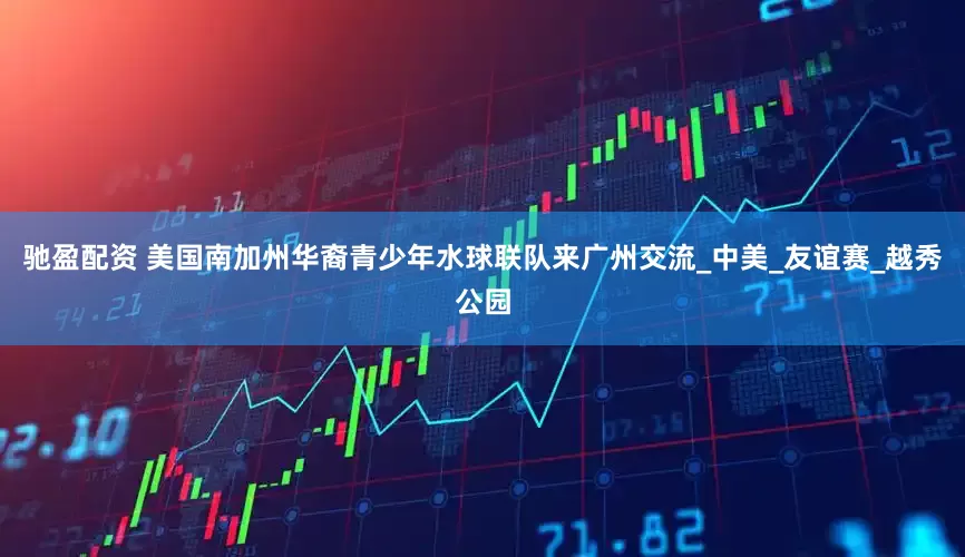 驰盈配资 美国南加州华裔青少年水球联队来广州交流_中美_友谊赛_越秀公园