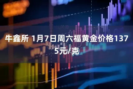 牛鑫所 1月7日周六福黄金价格1375元/克